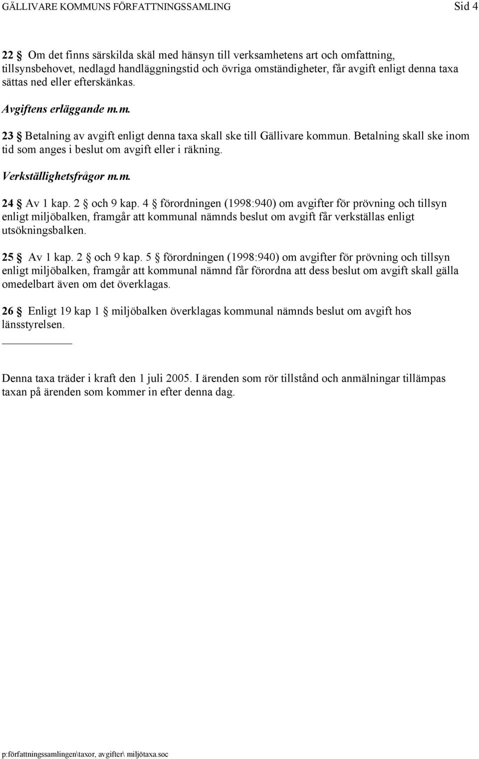 Betalning skall ske inom tid som anges i beslut om avgift eller i räkning. Verkställighetsfrågor m.m. 24 Av 1 kap. 2 och 9 kap.