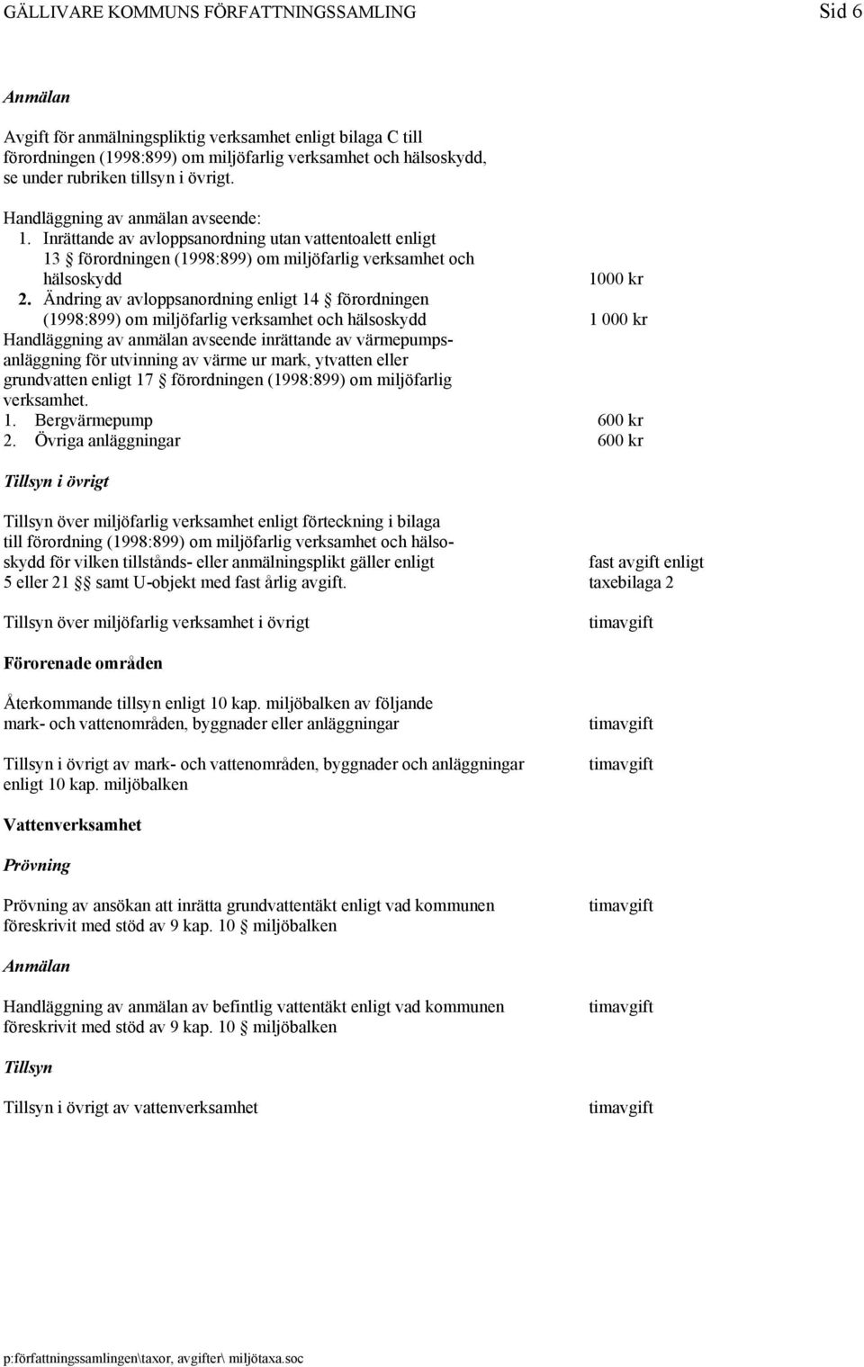 Ändring av avloppsanordning enligt 14 förordningen (1998:899) om miljöfarlig verksamhet och hälsoskydd 1 000 kr Handläggning av anmälan avseende inrättande av värmepumpsanläggning för utvinning av