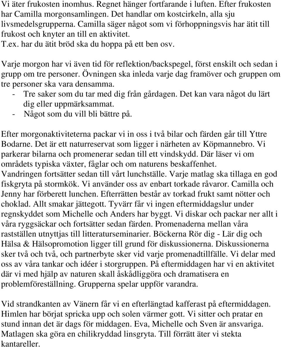 Varje morgon har vi även tid för reflektion/backspegel, först enskilt och sedan i grupp om tre personer. Övningen ska inleda varje dag framöver och gruppen om tre personer ska vara densamma.