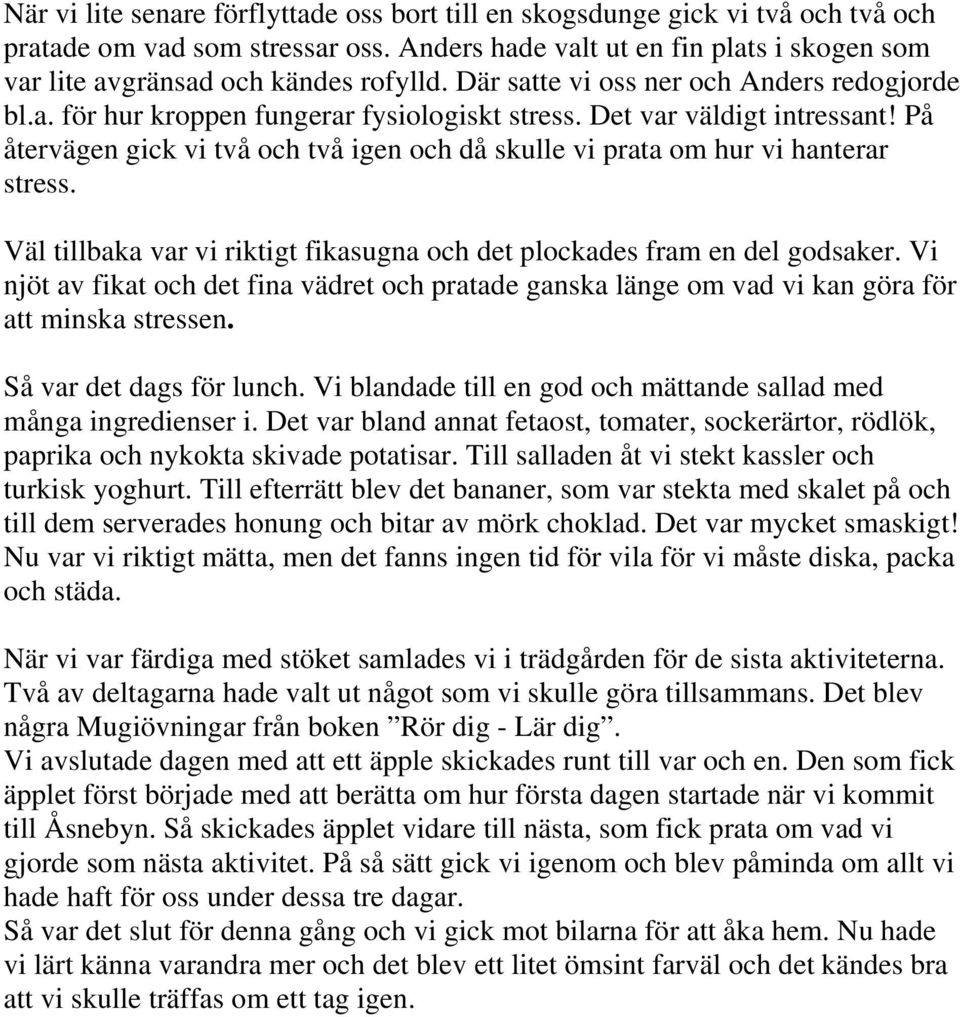 På återvägen gick vi två och två igen och då skulle vi prata om hur vi hanterar stress. Väl tillbaka var vi riktigt fikasugna och det plockades fram en del godsaker.