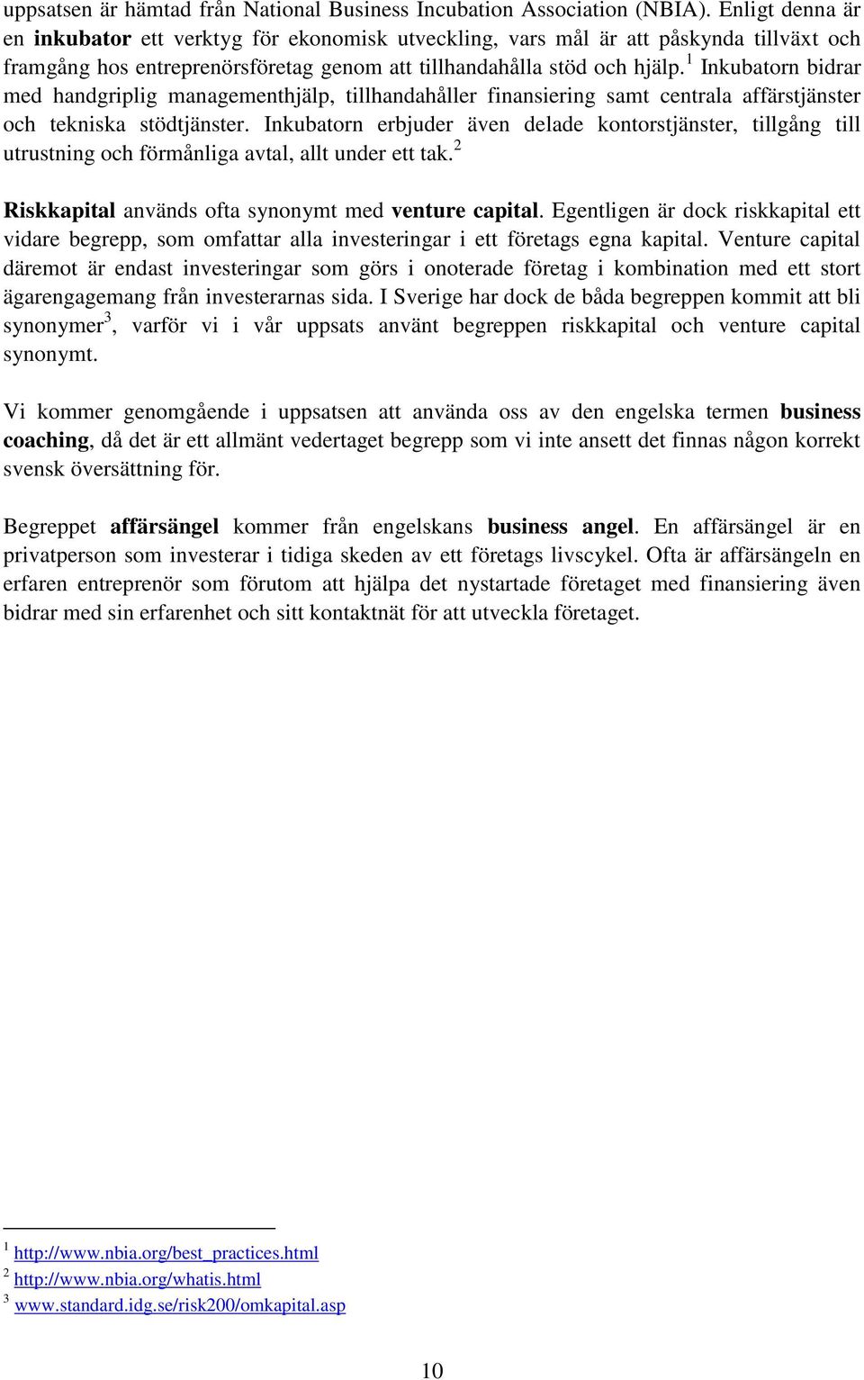 1 Inkubatorn bidrar med handgriplig managementhjälp, tillhandahåller finansiering samt centrala affärstjänster och tekniska stödtjänster.