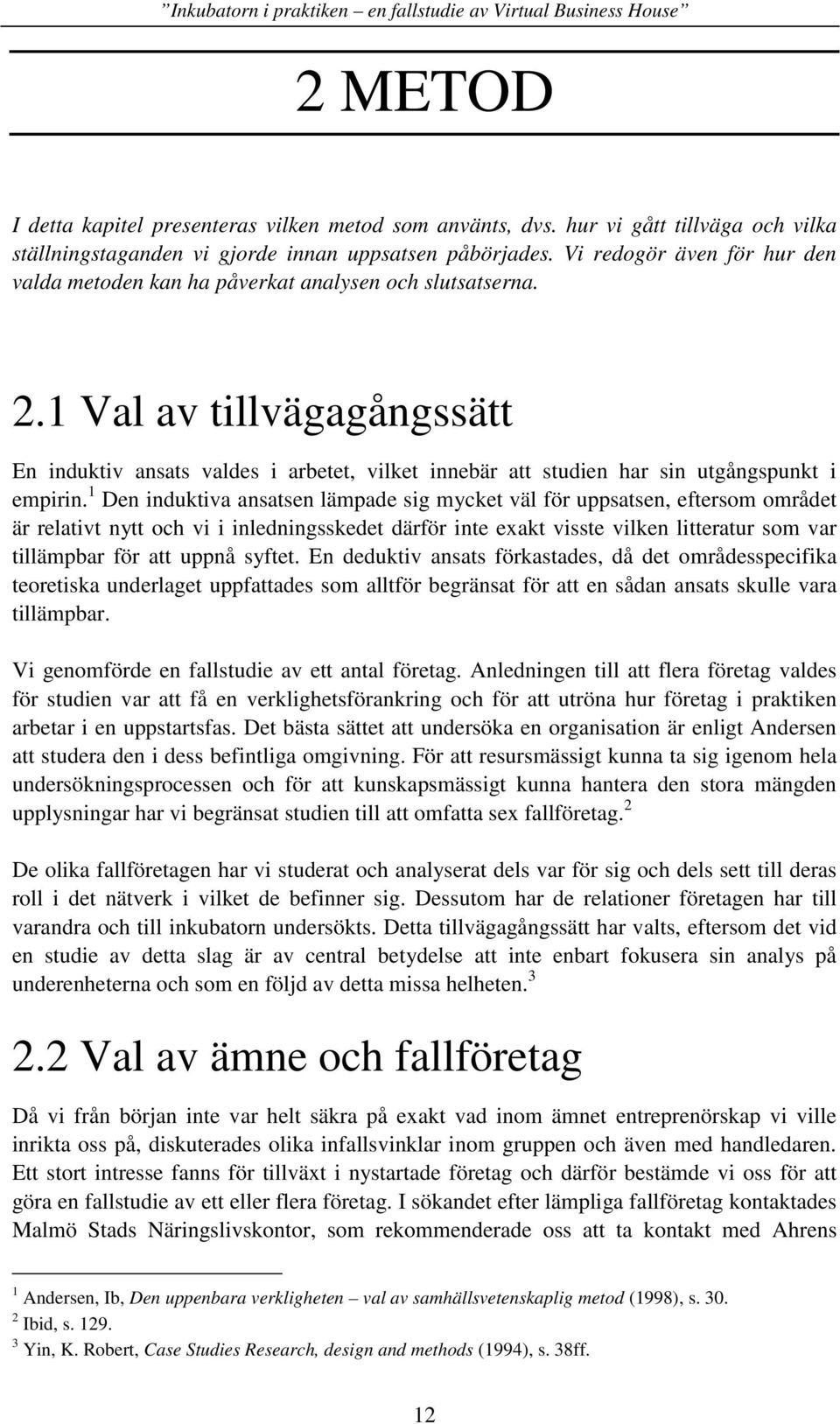 1 Val av tillvägagångssätt En induktiv ansats valdes i arbetet, vilket innebär att studien har sin utgångspunkt i empirin.