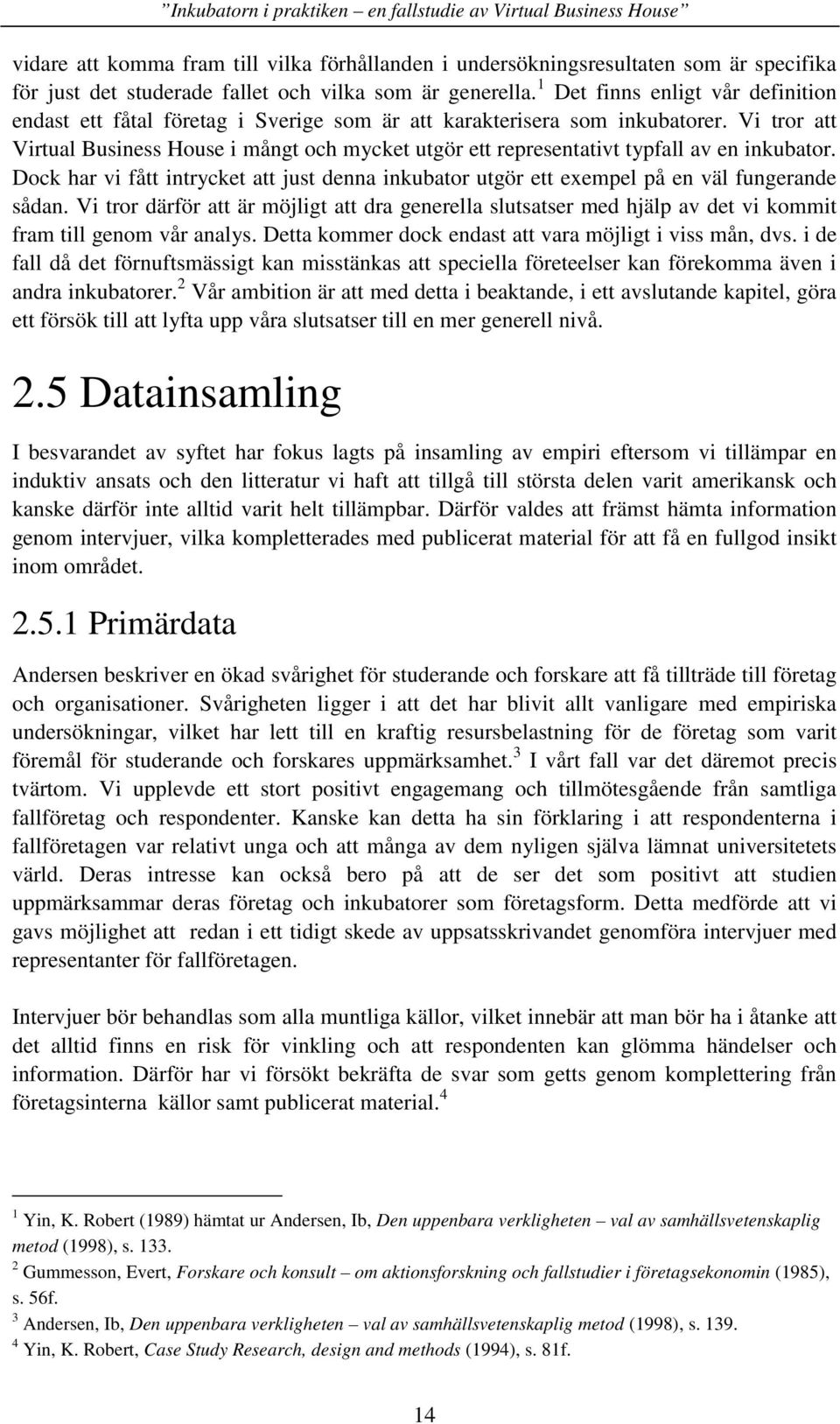 Vi tror att Virtual Business House i mångt och mycket utgör ett representativt typfall av en inkubator.