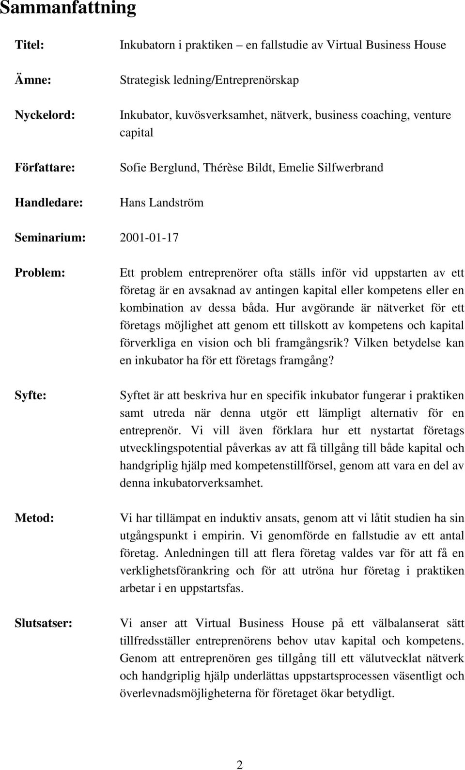 inför vid uppstarten av ett företag är en avsaknad av antingen kapital eller kompetens eller en kombination av dessa båda.