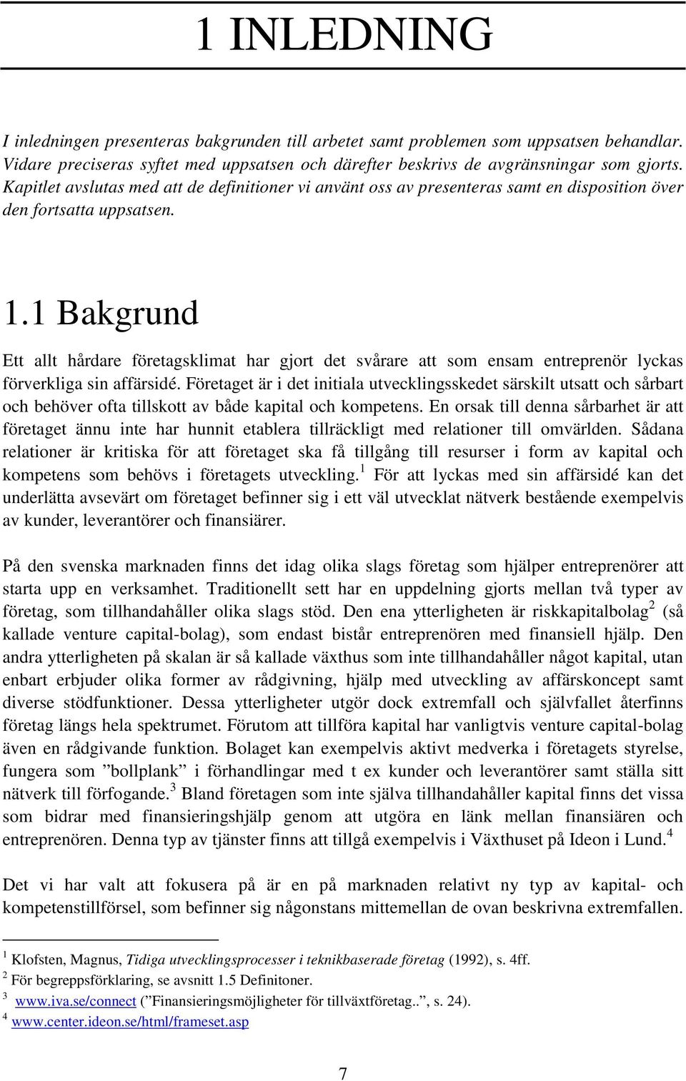 1 Bakgrund Ett allt hårdare företagsklimat har gjort det svårare att som ensam entreprenör lyckas förverkliga sin affärsidé.