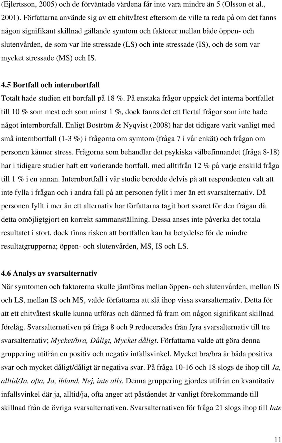 stressade (LS) och inte stressade (IS), och de som var mycket stressade (MS) och IS. 4.5 Bortfall och internbortfall Totalt hade studien ett bortfall på 18 %.