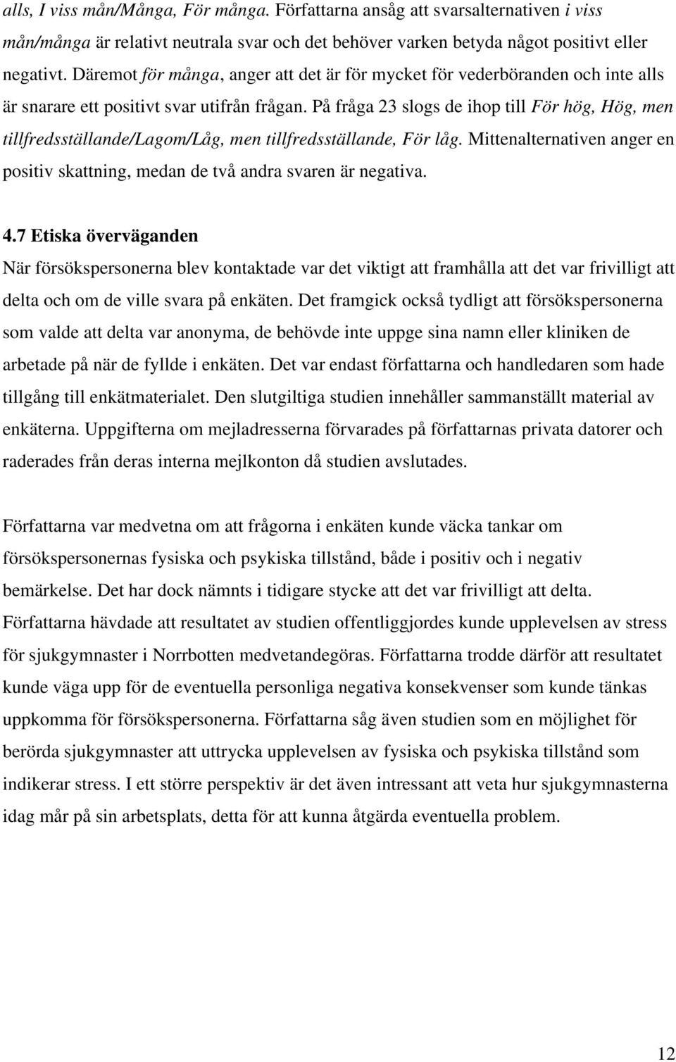 På fråga 23 slogs de ihop till För hög, Hög, men tillfredsställande/lagom/låg, men tillfredsställande, För låg. Mittenalternativen anger en positiv skattning, medan de två andra svaren är negativa. 4.