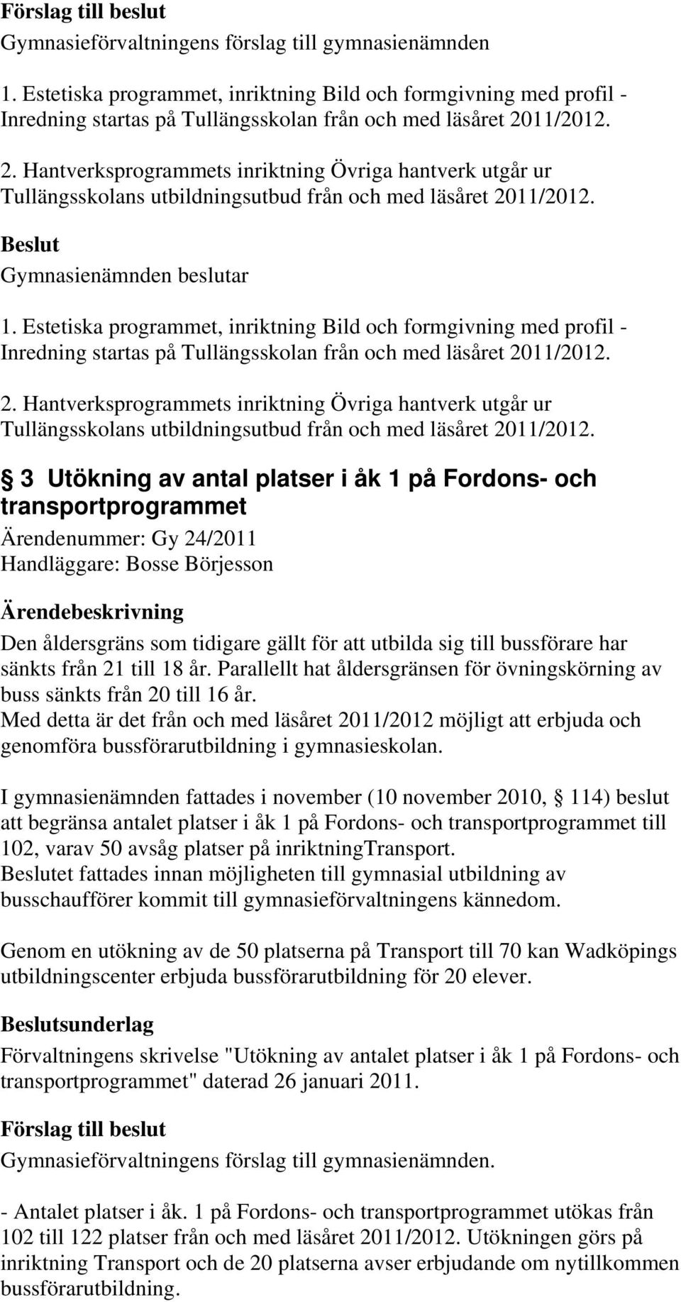 11/2012. 2. Hantverksprogrammets inriktning Övriga hantverk utgår ur Tullängsskolans utbildningsutbud från och med läsåret 2011/2012.