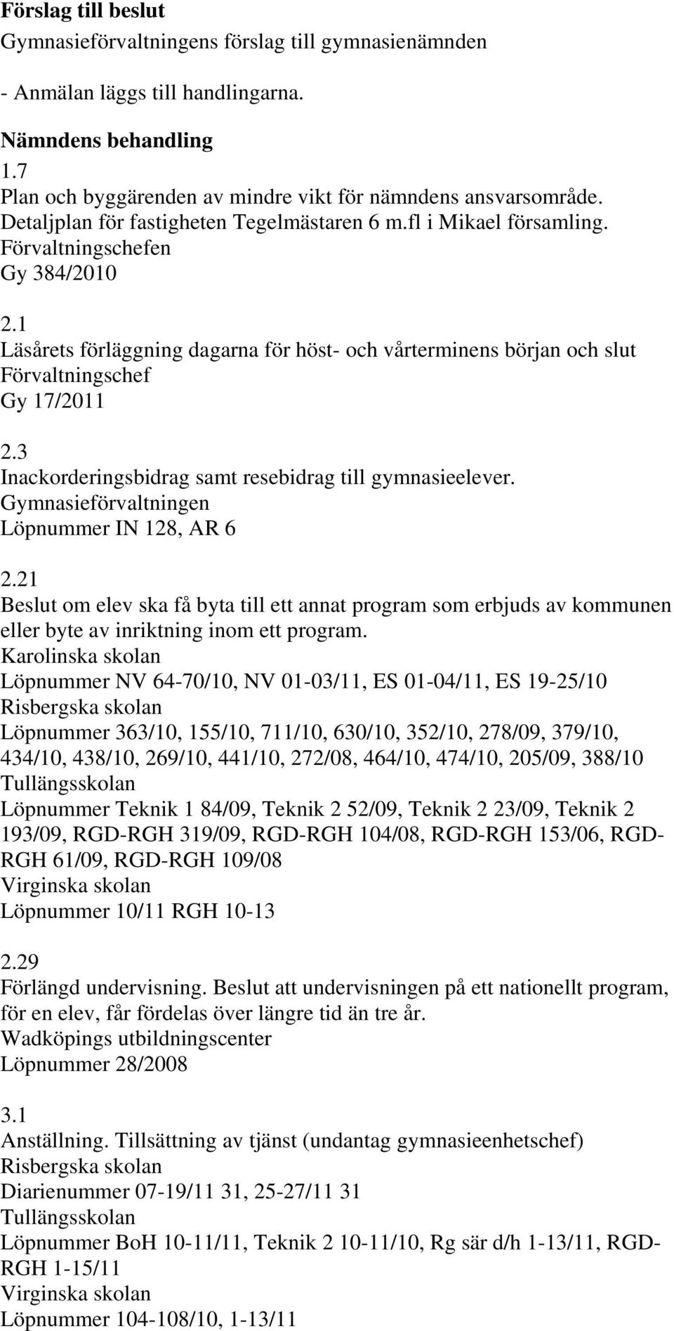 1 Läsårets förläggning dagarna för höst- och vårterminens början och slut Förvaltningschef Gy 17/2011 2.3 Inackorderingsbidrag samt resebidrag till gymnasieelever.