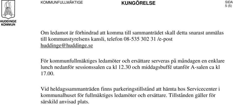 se För kommunfullmäktiges ledamöter och ersättare serveras på måndagen en enklare lunch nedanför sessionssalen ca kl 12.