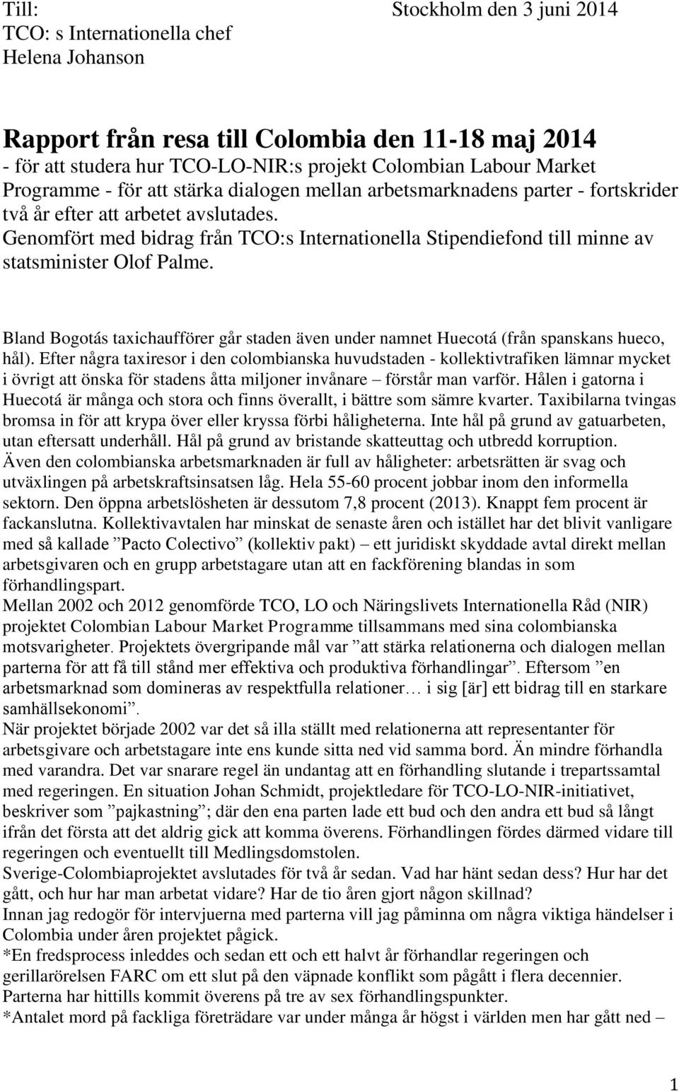 Genomfört med bidrag från TCO:s Internationella Stipendiefond till minne av statsminister Olof Palme. Bland Bogotás taxichaufförer går staden även under namnet Huecotá (från spanskans hueco, hål).
