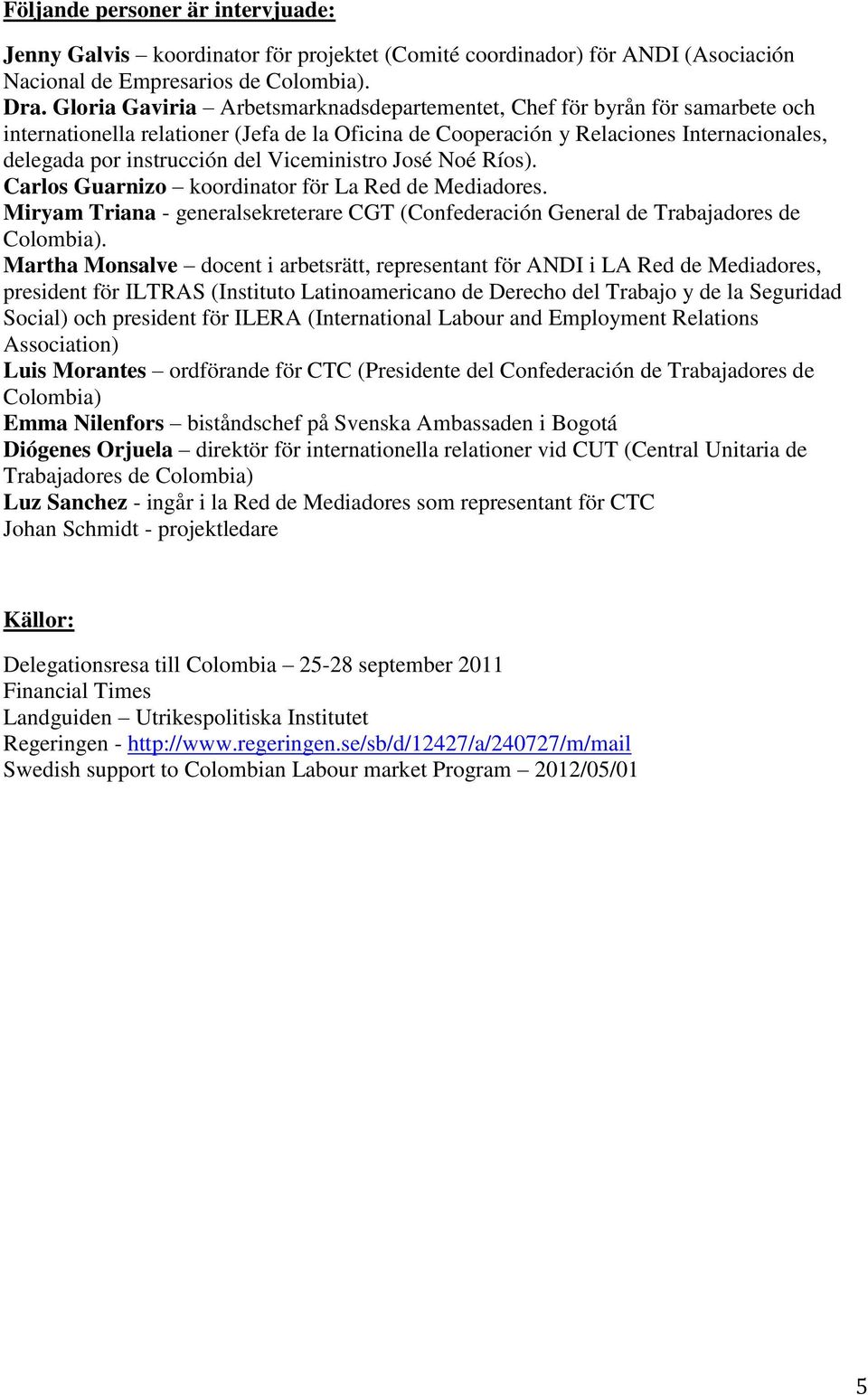 Viceministro José Noé Ríos). Carlos Guarnizo koordinator för La Red de Mediadores. Miryam Triana - generalsekreterare CGT (Confederación General de Trabajadores de Colombia).