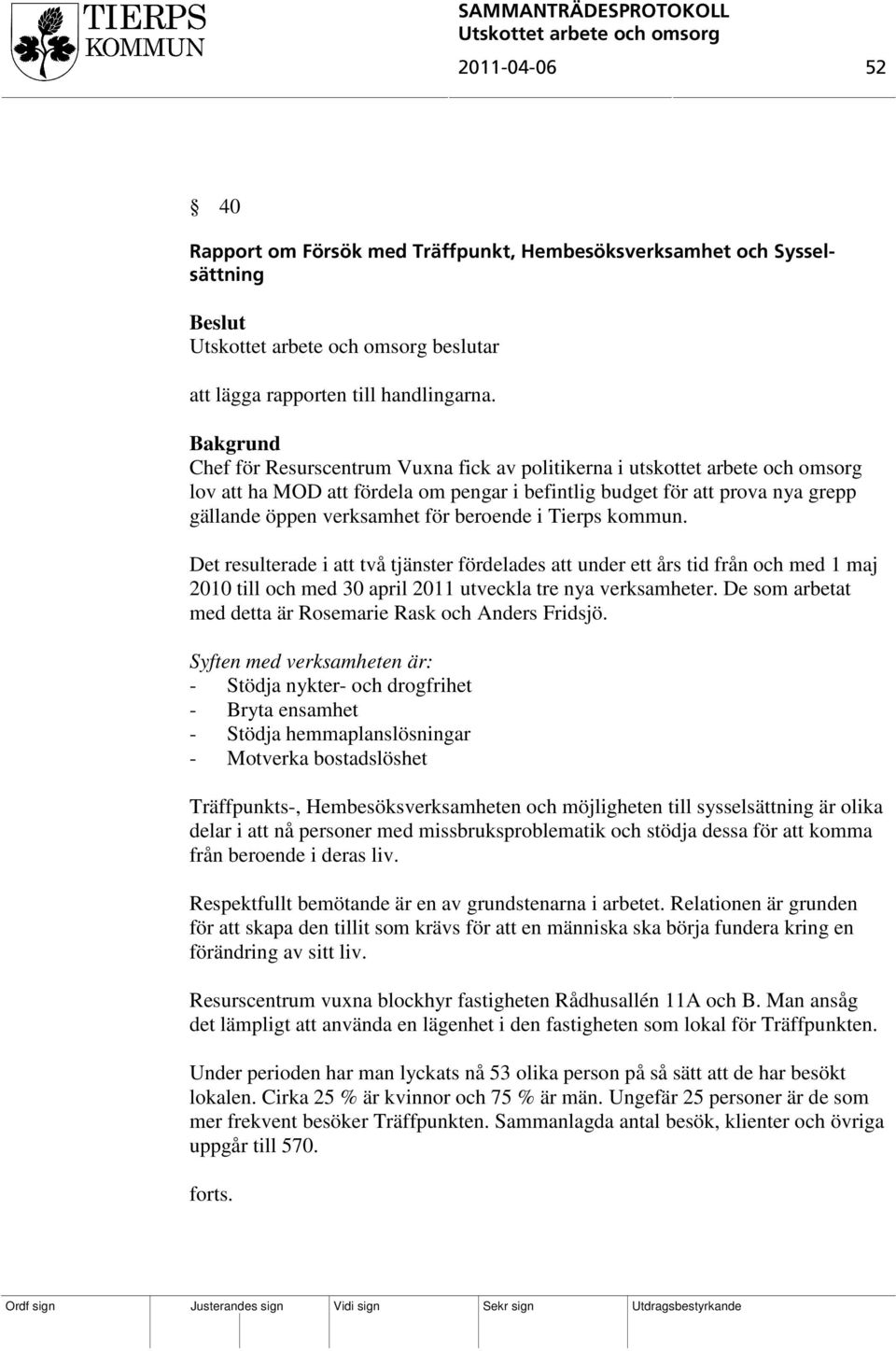 Tierps kommun. Det resulterade i att två tjänster fördelades att under ett års tid från och med 1 maj 2010 till och med 30 april 2011 utveckla tre nya verksamheter.