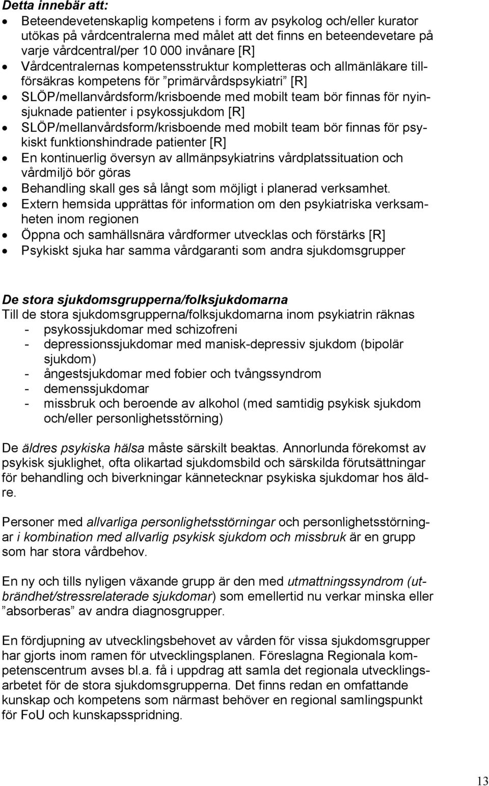 patienter i psykossjukdom [R] SLÖP/mellanvårdsform/krisboende med mobilt team bör finnas för psykiskt funktionshindrade patienter [R] En kontinuerlig översyn av allmänpsykiatrins vårdplatssituation