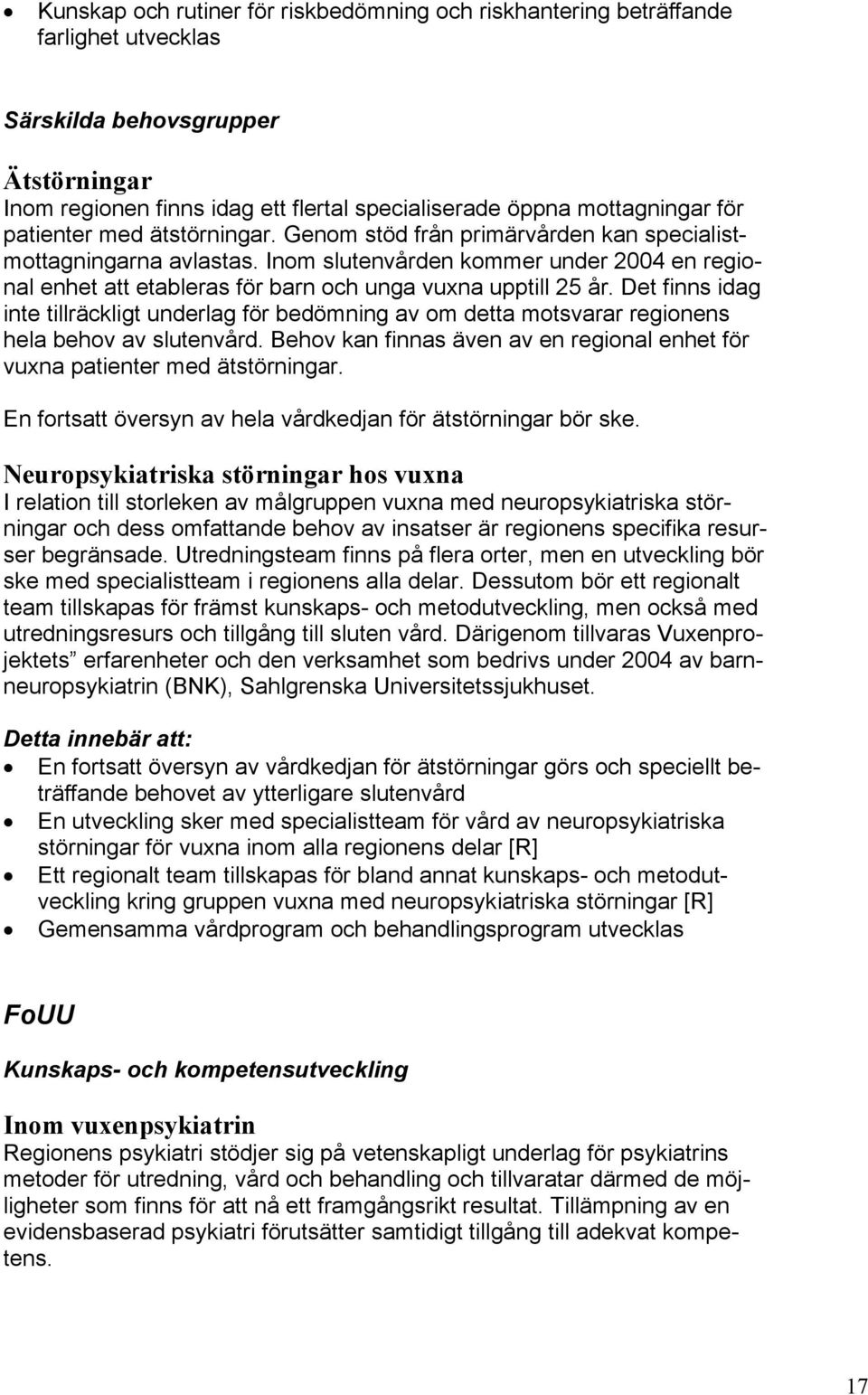 Inom slutenvården kommer under 2004 en regional enhet att etableras för barn och unga vuxna upptill 25 år.