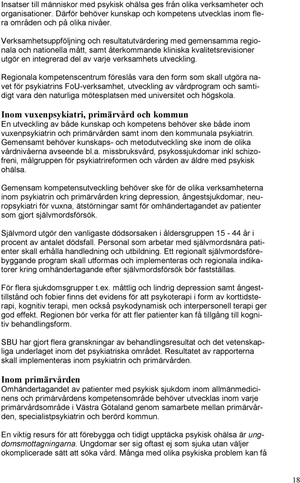 Regionala kompetenscentrum föreslås vara den form som skall utgöra navet för psykiatrins FoU-verksamhet, utveckling av vårdprogram och samtidigt vara den naturliga mötesplatsen med universitet och