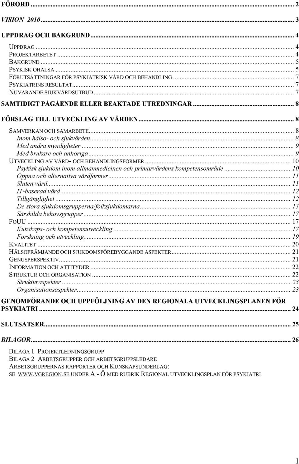 .. 8 Med andra myndigheter... 9 Med brukare och anhöriga... 9 UTVECKLING AV VÅRD- OCH BEHANDLINGSFORMER... 10 Psykisk sjukdom inom allmänmedicinen och primärvårdens kompetensområde.