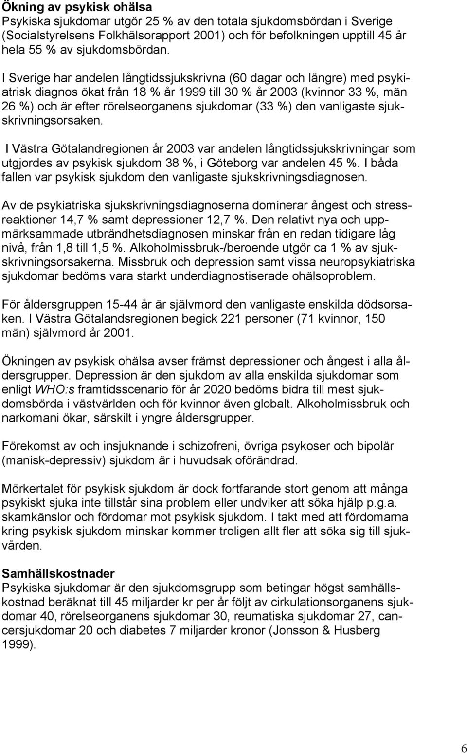 den vanligaste sjukskrivningsorsaken. I Västra Götalandregionen år 2003 var andelen långtidssjukskrivningar som utgjordes av psykisk sjukdom 38 %, i Göteborg var andelen 45 %.
