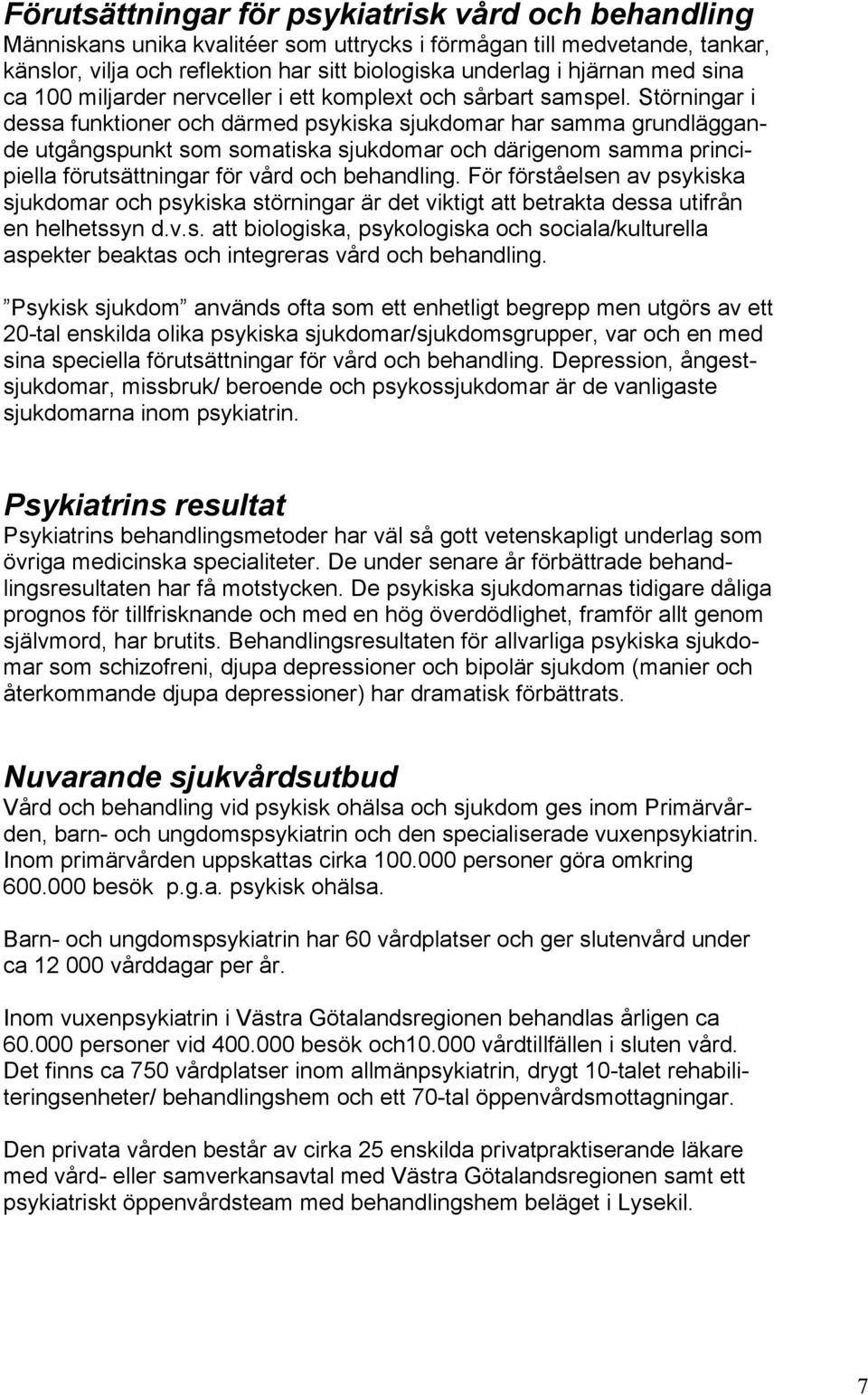 Störningar i dessa funktioner och därmed psykiska sjukdomar har samma grundläggande utgångspunkt som somatiska sjukdomar och därigenom samma principiella förutsättningar för vård och behandling.