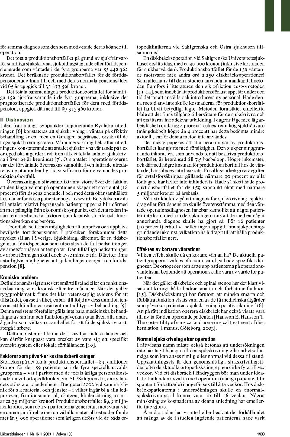 Det beräknade produktionsbortfallet för de förtidspensionerade fram till och med deras normala pensionsålder vid 65 år uppgick till 33 873 598.