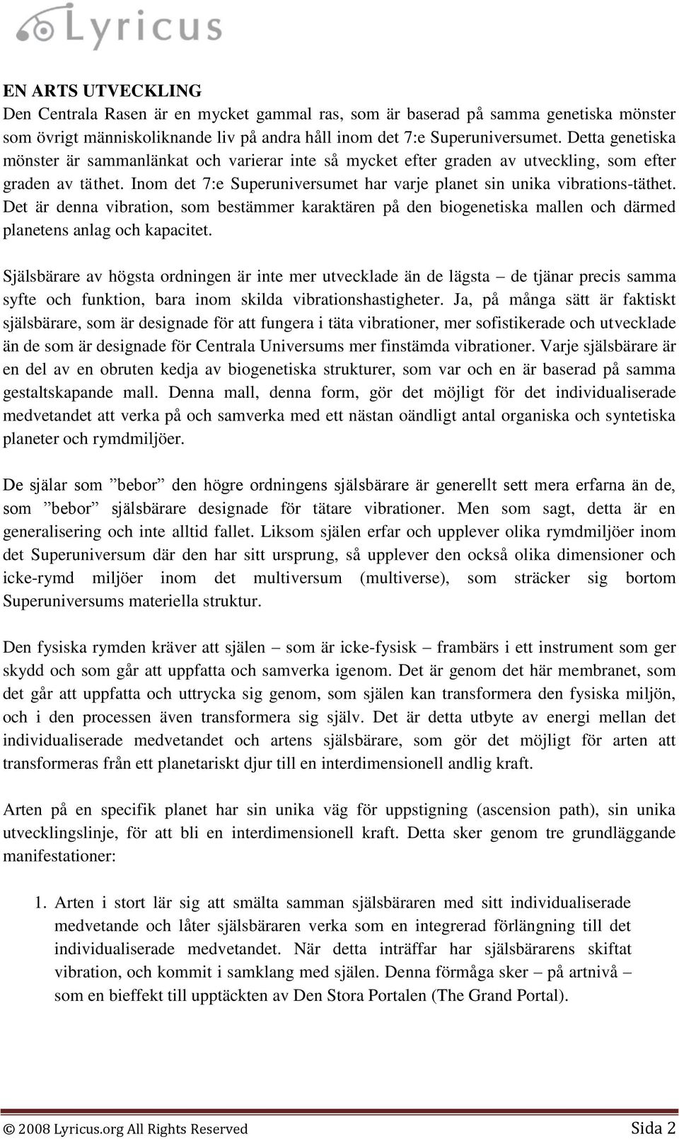 Det är denna vibration, som bestämmer karaktären på den biogenetiska mallen och därmed planetens anlag och kapacitet.