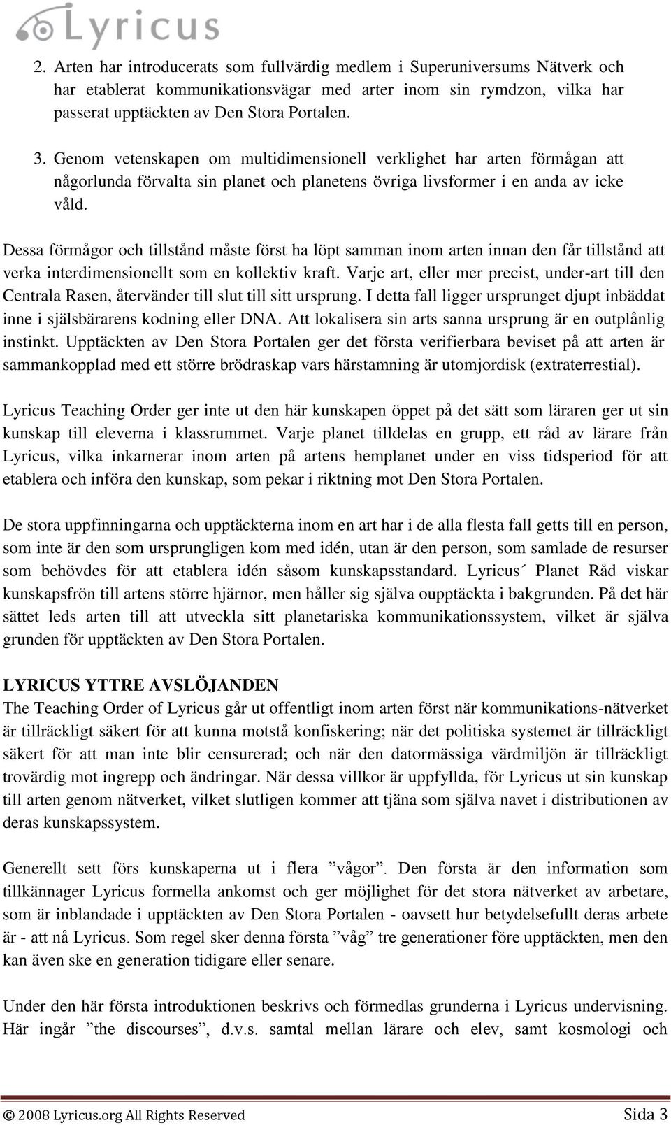 Dessa förmågor och tillstånd måste först ha löpt samman inom arten innan den får tillstånd att verka interdimensionellt som en kollektiv kraft.