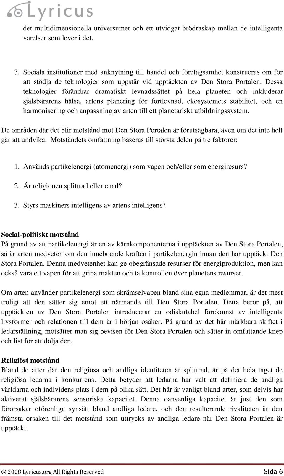 Dessa teknologier förändrar dramatiskt levnadssättet på hela planeten och inkluderar själsbärarens hälsa, artens planering för fortlevnad, ekosystemets stabilitet, och en harmonisering och anpassning