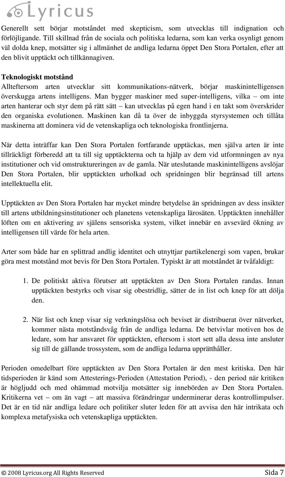 och tillkännagiven. Teknologiskt motstånd Allteftersom arten utvecklar sitt kommunikations-nätverk, börjar maskinintelligensen överskugga artens intelligens.