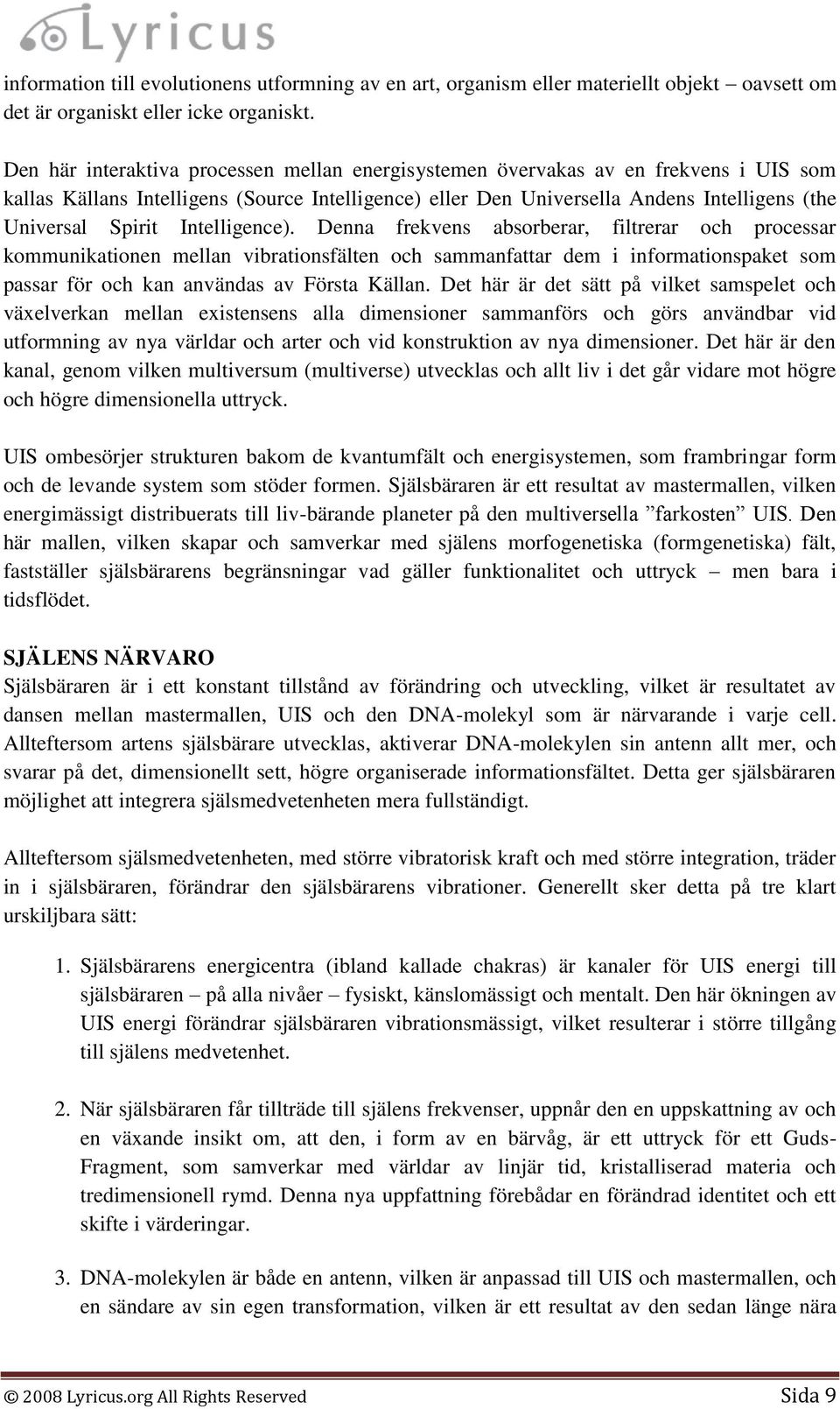 Intelligence). Denna frekvens absorberar, filtrerar och processar kommunikationen mellan vibrationsfälten och sammanfattar dem i informationspaket som passar för och kan användas av Första Källan.