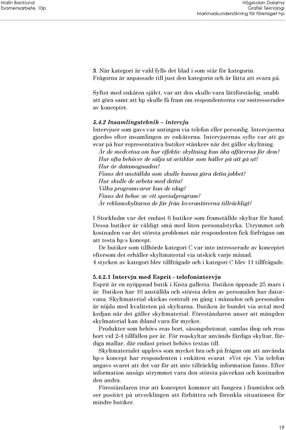 2 Insamlingsteknik intervju Intervjuer som gavs var antingen via telefon eller personlig. Intervjuerna gjordes efter insamlingen av enkäterna.