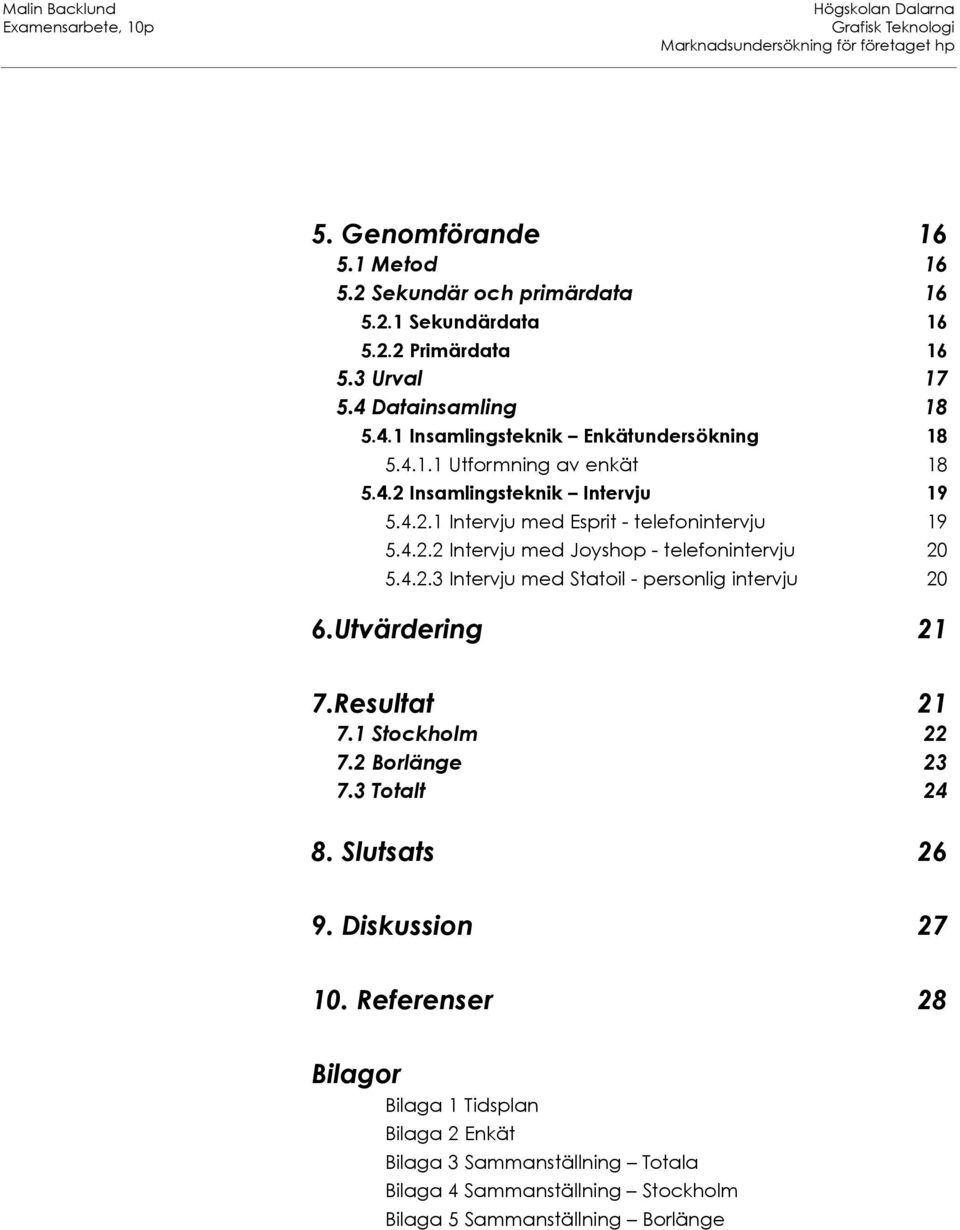Utvärdering 21 7.Resultat 21 7.1 Stockholm 22 7.2 Borlänge 23 7.3 Totalt 24 8. Slutsats 26 9. Diskussion 27 10.