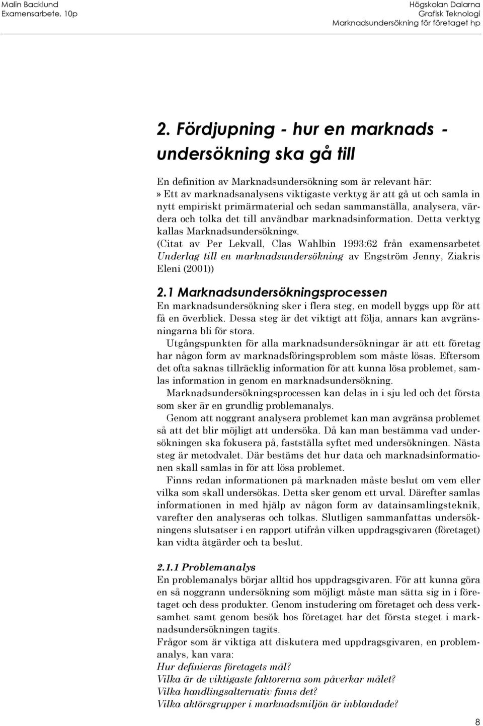 (Citat av Per Lekvall, Clas Wahlbin 1993:62 från examensarbetet Underlag till en marknadsundersökning av Engström Jenny, Ziakris Eleni (2001)) 2.