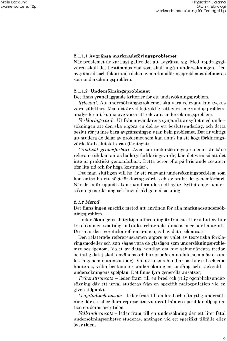 Relevant. Att undersökningsproblemet ska vara relevant kan tyckas vara självklart.