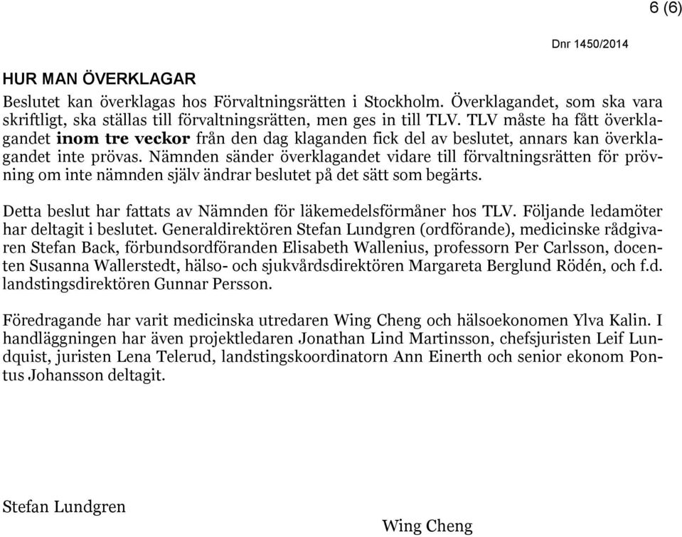 Nämnden sänder överklagandet vidare till förvaltningsrätten för prövning om inte nämnden själv ändrar beslutet på det sätt som begärts.