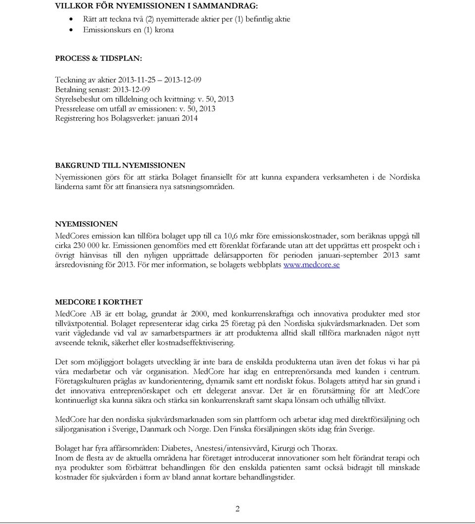 50, 2013 Registrering hos Bolagsverket: januari 2014 BAKGRUND TILL NYEMISSIONEN Nyemissionen görs för att stärka Bolaget finansiellt för att kunna expandera verksamheten i de Nordiska länderna samt