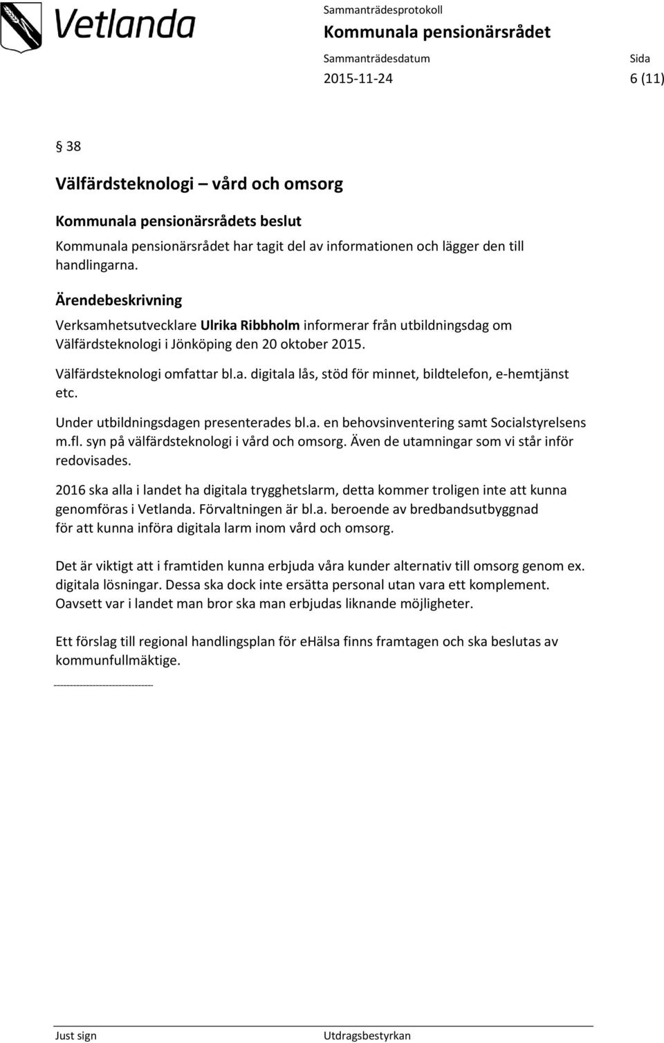 fl. syn på välfärdsteknologi i vård och omsorg. Även de utamningar som vi står inför redovisades.