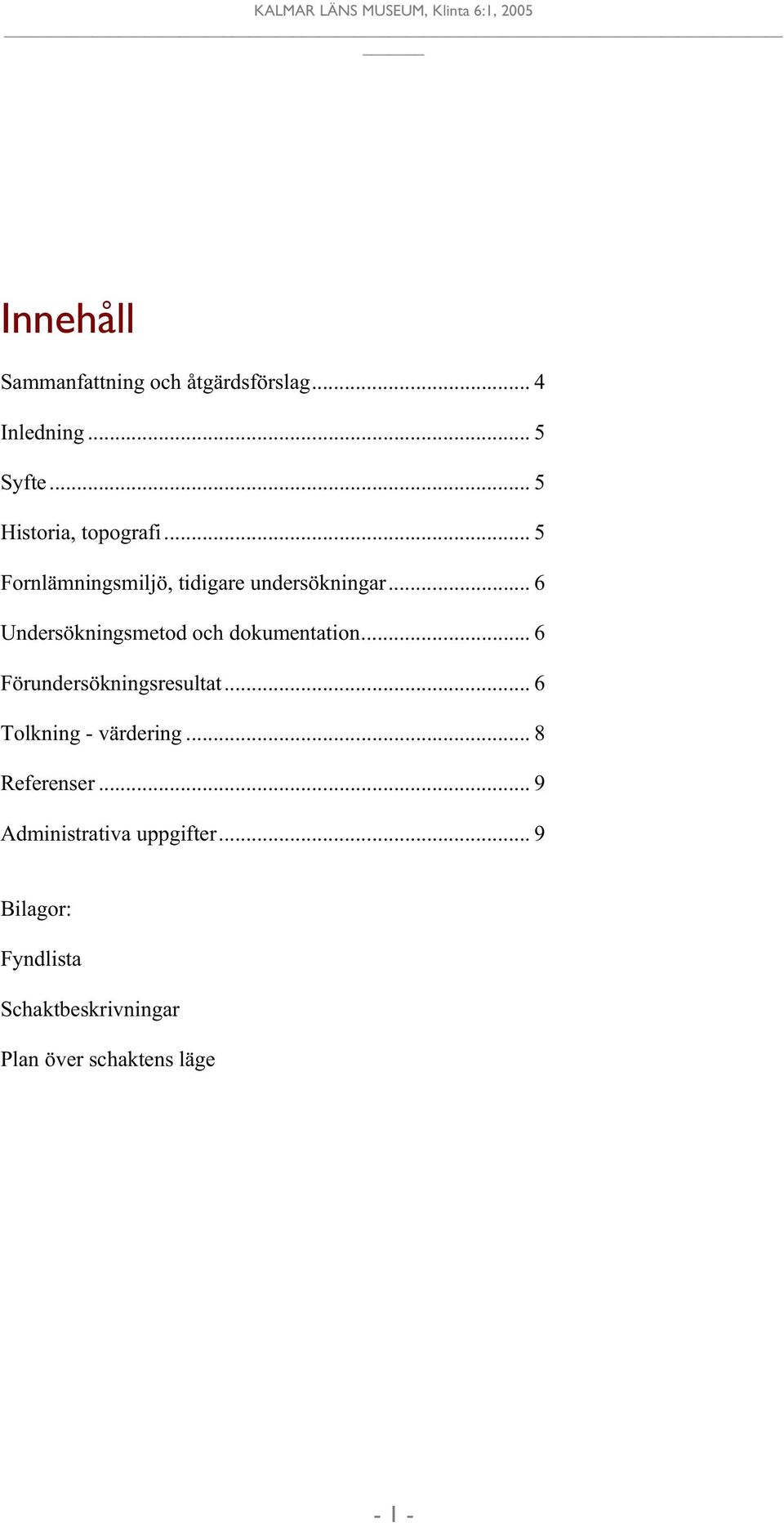 .. 6 Undersökningsmetod och dokumentation... 6 Förundersökningsresultat.