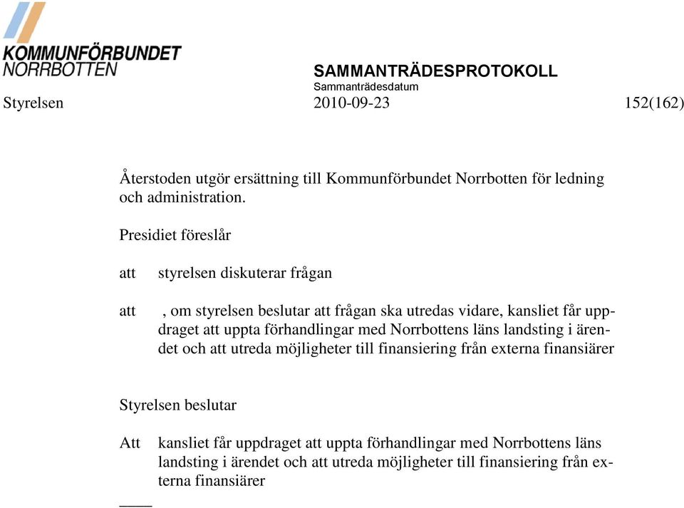 uppta förhandlingar med Norrbottens läns landsting i ärendet och att utreda möjligheter till finansiering från externa finansiärer Att