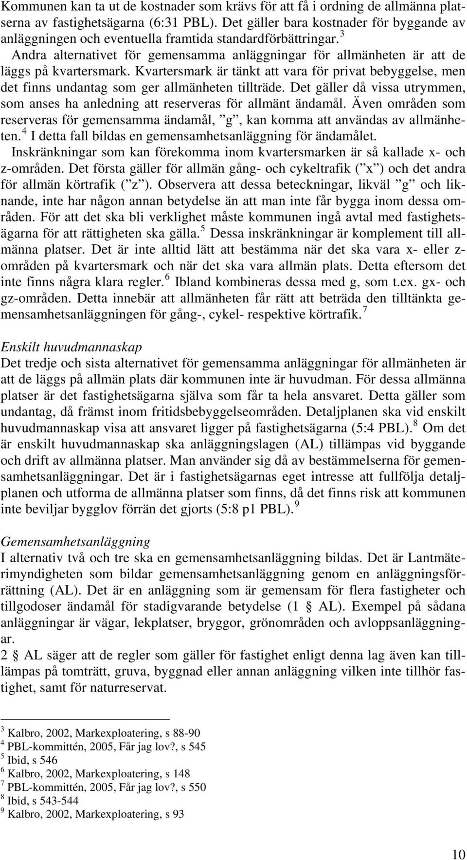 Kvartersmark är tänkt att vara för privat bebyggelse, men det finns undantag som ger allmänheten tillträde. Det gäller då vissa utrymmen, som anses ha anledning att reserveras för allmänt ändamål.