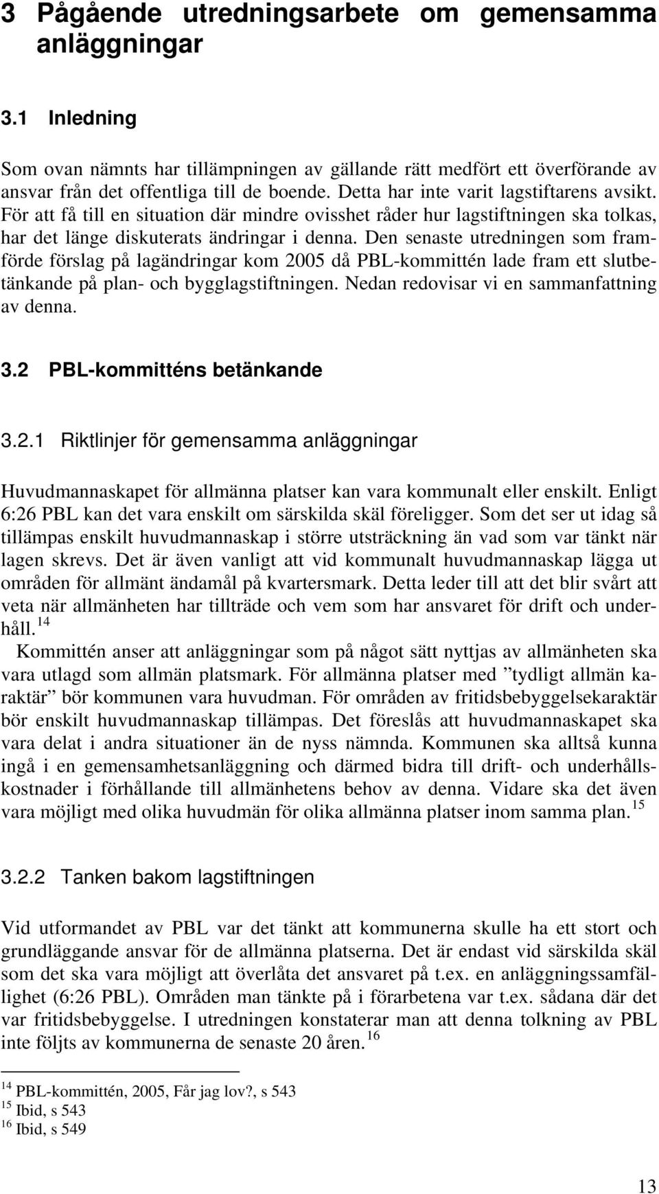 Den senaste utredningen som framförde förslag på lagändringar kom 2005 då PBL-kommittén lade fram ett slutbetänkande på plan- och bygglagstiftningen. Nedan redovisar vi en sammanfattning av denna. 3.