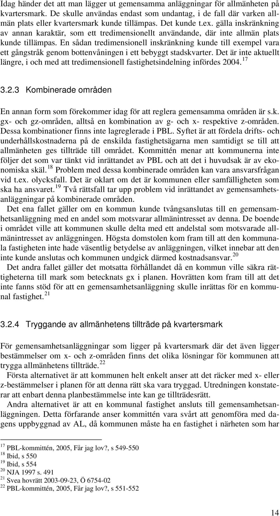 En sådan tredimensionell inskränkning kunde till exempel vara ett gångstråk genom bottenvåningen i ett bebyggt stadskvarter.