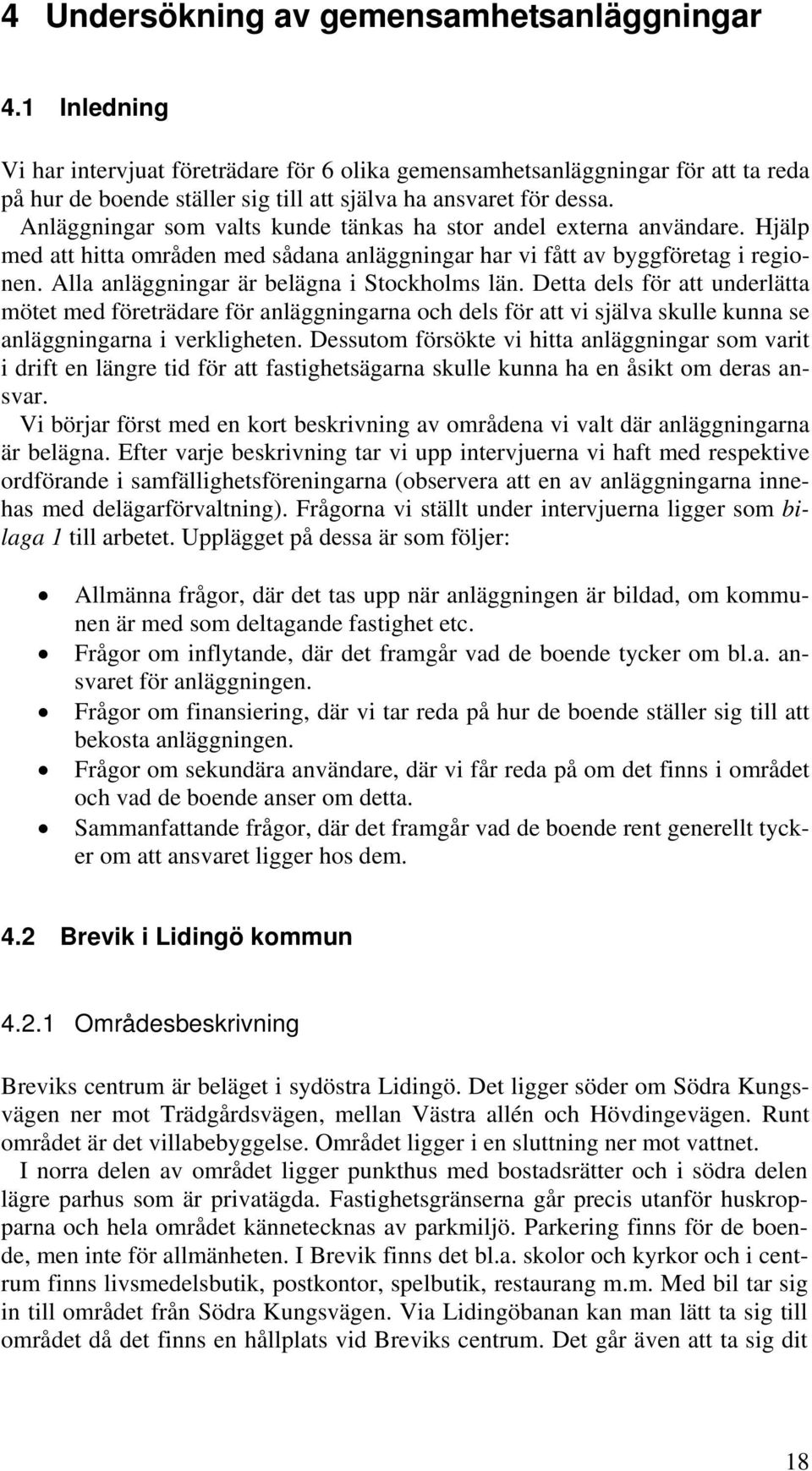 Anläggningar som valts kunde tänkas ha stor andel externa användare. Hjälp med att hitta områden med sådana anläggningar har vi fått av byggföretag i regionen.