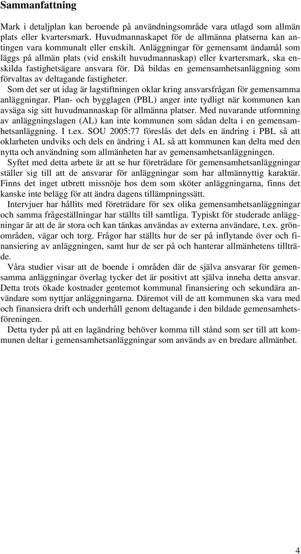 Anläggningar för gemensamt ändamål som läggs på allmän plats (vid enskilt huvudmannaskap) eller kvartersmark, ska enskilda fastighetsägare ansvara för.