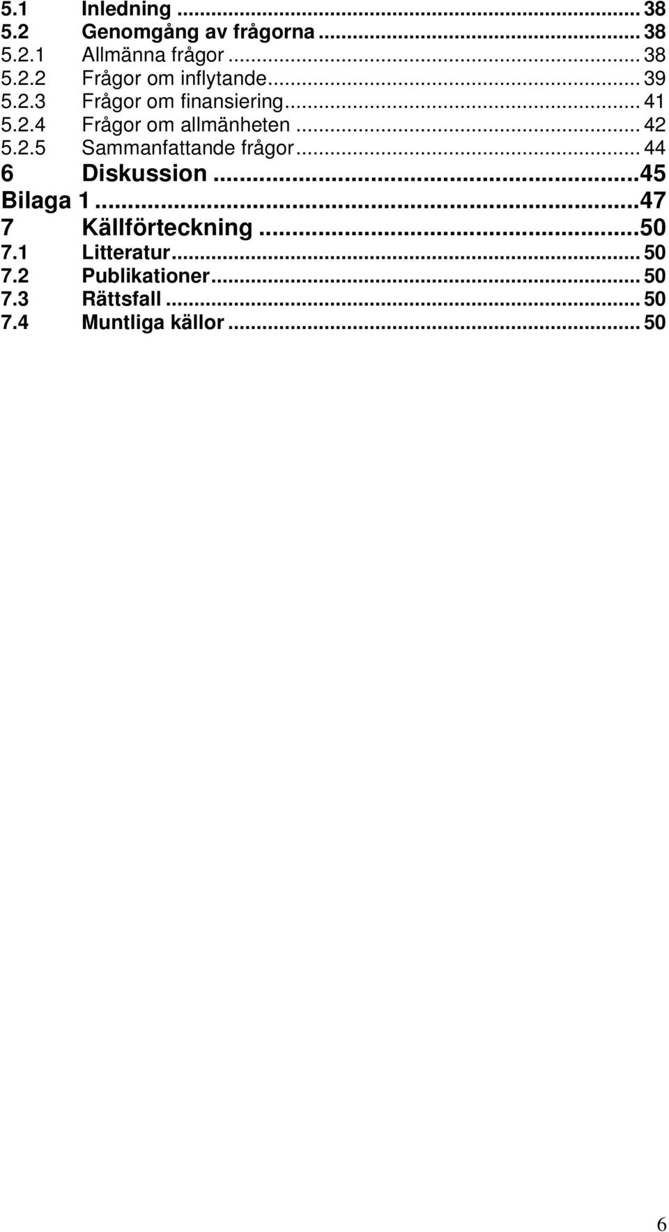 .. 44 6 Diskussion...45 Bilaga 1...47 7 Källförteckning...50 7.1 Litteratur... 50 7.