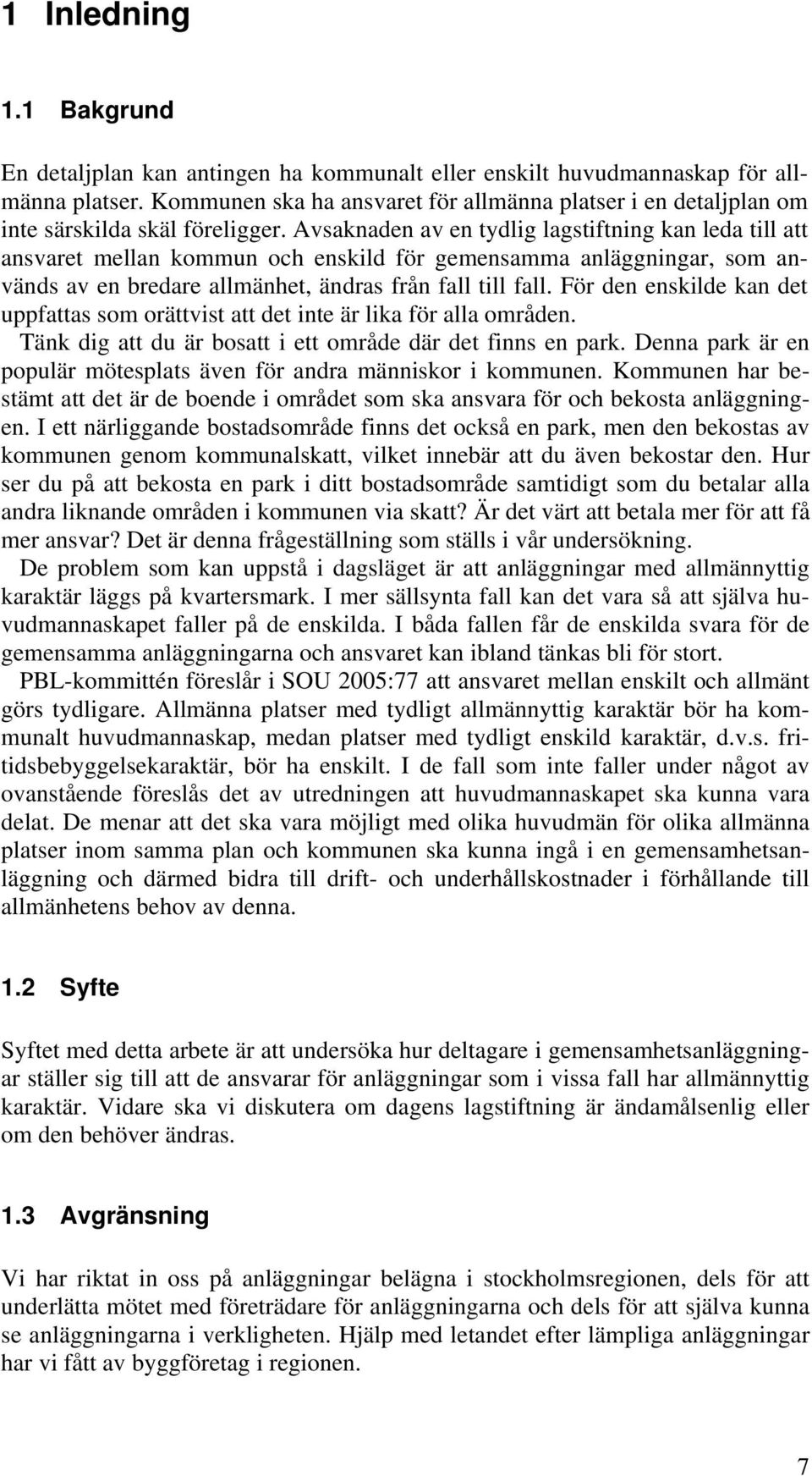 Avsaknaden av en tydlig lagstiftning kan leda till att ansvaret mellan kommun och enskild för gemensamma anläggningar, som används av en bredare allmänhet, ändras från fall till fall.