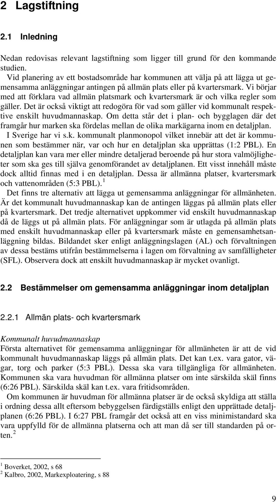 Vi börjar med att förklara vad allmän platsmark och kvartersmark är och vilka regler som gäller. Det är också viktigt att redogöra för vad som gäller vid kommunalt respektive enskilt huvudmannaskap.