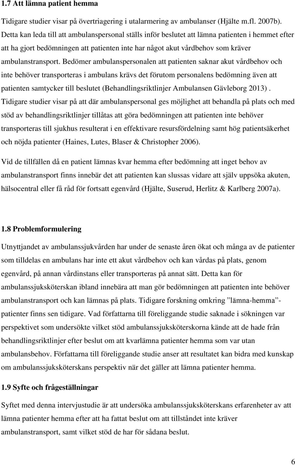 Bedömer ambulanspersonalen att patienten saknar akut vårdbehov och inte behöver transporteras i ambulans krävs det förutom personalens bedömning även att patienten samtycker till beslutet