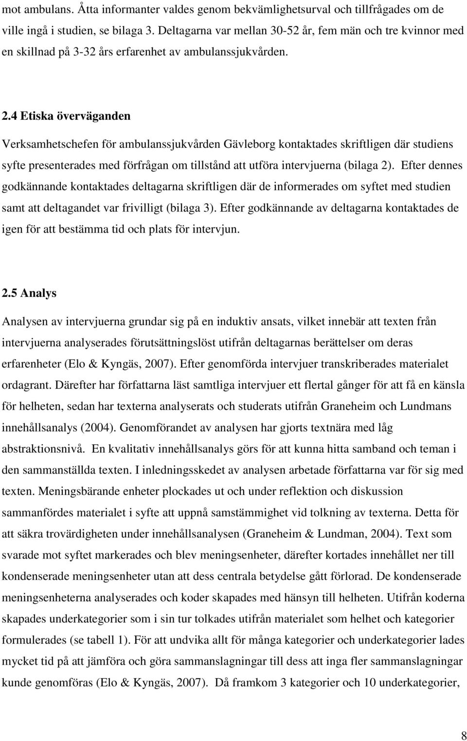 4 Etiska överväganden Verksamhetschefen för ambulanssjukvården Gävleborg kontaktades skriftligen där studiens syfte presenterades med förfrågan om tillstånd att utföra intervjuerna (bilaga 2).