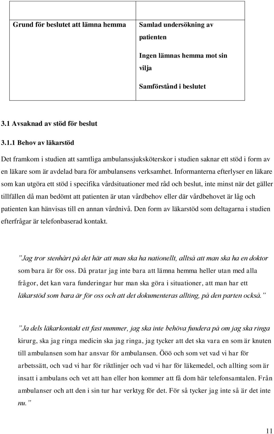 1 Behov av läkarstöd Det framkom i studien att samtliga ambulanssjuksköterskor i studien saknar ett stöd i form av en läkare som är avdelad bara för ambulansens verksamhet.