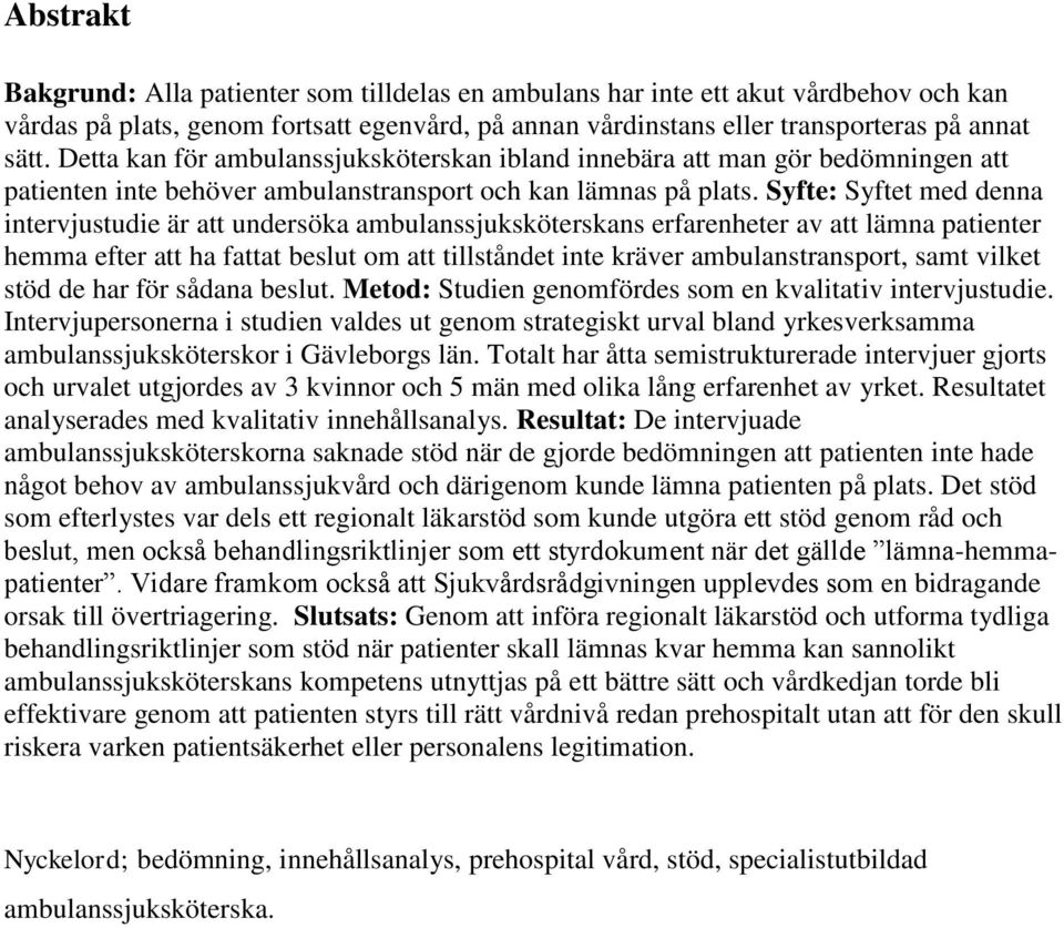 Syfte: Syftet med denna intervjustudie är att undersöka ambulanssjuksköterskans erfarenheter av att lämna patienter hemma efter att ha fattat beslut om att tillståndet inte kräver ambulanstransport,